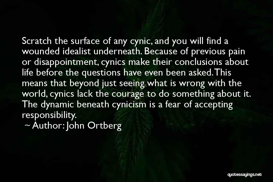 John Ortberg Quotes: Scratch The Surface Of Any Cynic, And You Will Find A Wounded Idealist Underneath. Because Of Previous Pain Or Disappointment,