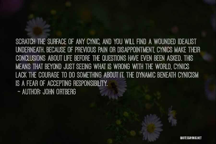 John Ortberg Quotes: Scratch The Surface Of Any Cynic, And You Will Find A Wounded Idealist Underneath. Because Of Previous Pain Or Disappointment,