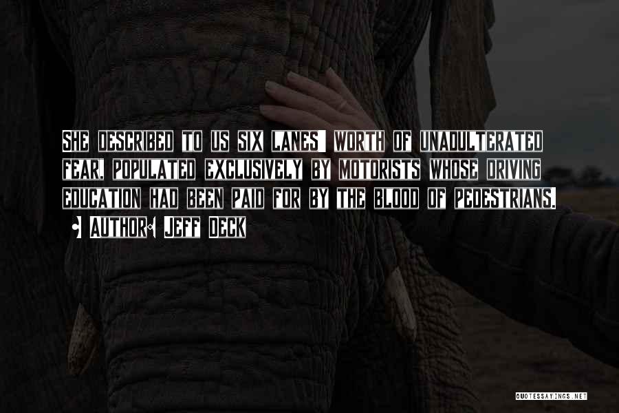 Jeff Deck Quotes: She Described To Us Six Lanes' Worth Of Unadulterated Fear, Populated Exclusively By Motorists Whose Driving Education Had Been Paid