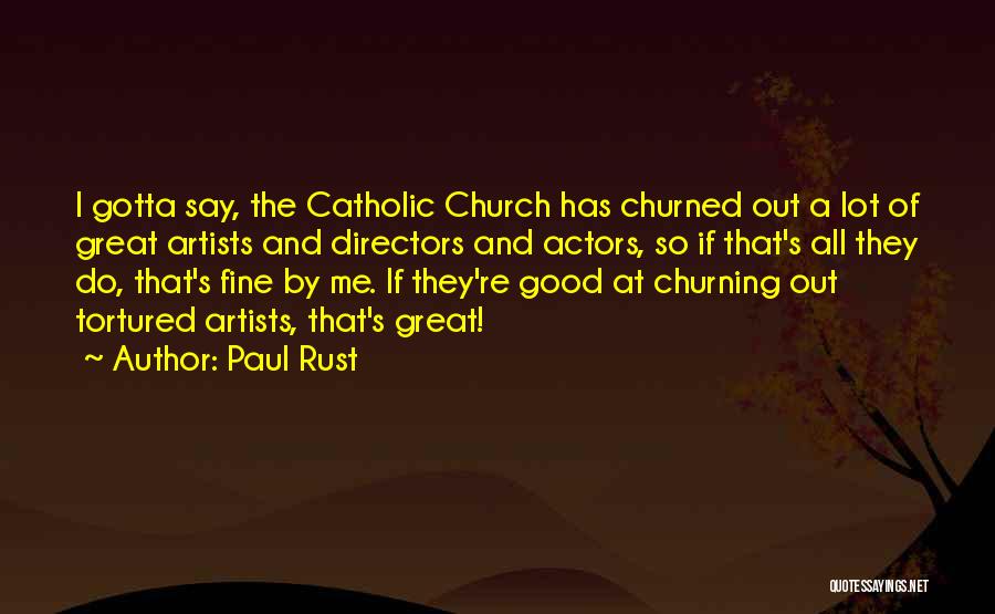 Paul Rust Quotes: I Gotta Say, The Catholic Church Has Churned Out A Lot Of Great Artists And Directors And Actors, So If