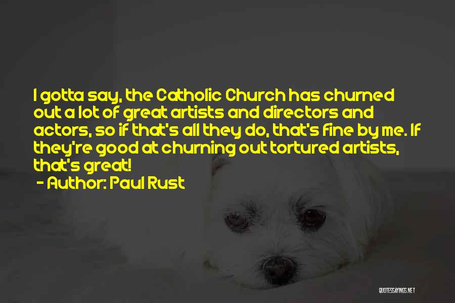 Paul Rust Quotes: I Gotta Say, The Catholic Church Has Churned Out A Lot Of Great Artists And Directors And Actors, So If