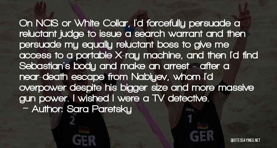 Sara Paretsky Quotes: On Ncis Or White Collar, I'd Forcefully Persuade A Reluctant Judge To Issue A Search Warrant And Then Persuade My