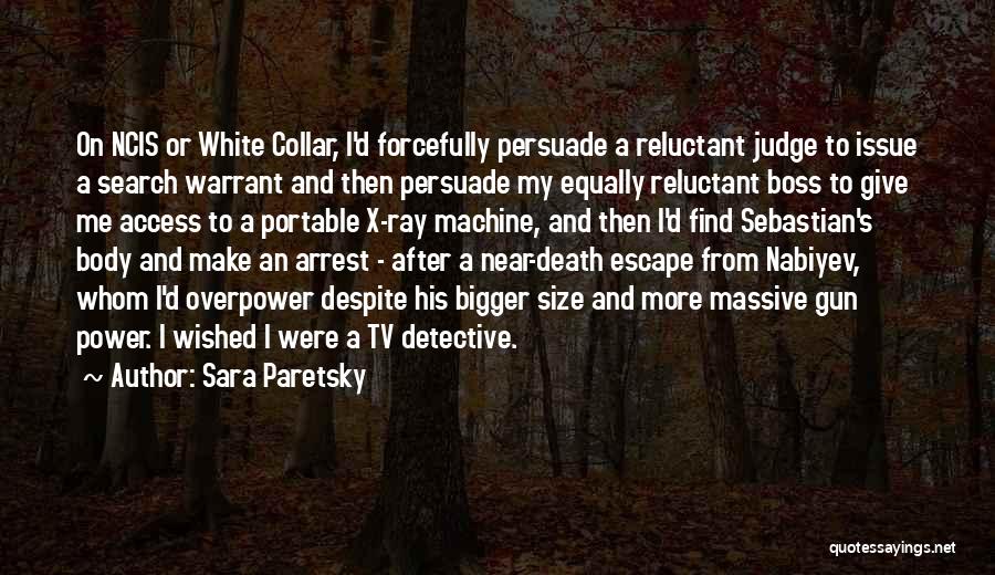 Sara Paretsky Quotes: On Ncis Or White Collar, I'd Forcefully Persuade A Reluctant Judge To Issue A Search Warrant And Then Persuade My