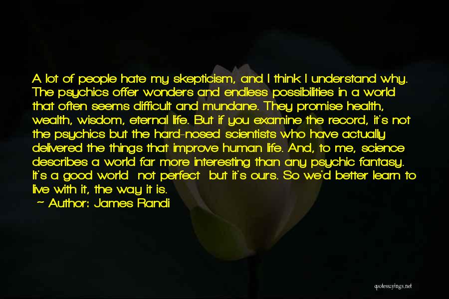 James Randi Quotes: A Lot Of People Hate My Skepticism, And I Think I Understand Why. The Psychics Offer Wonders And Endless Possibilities
