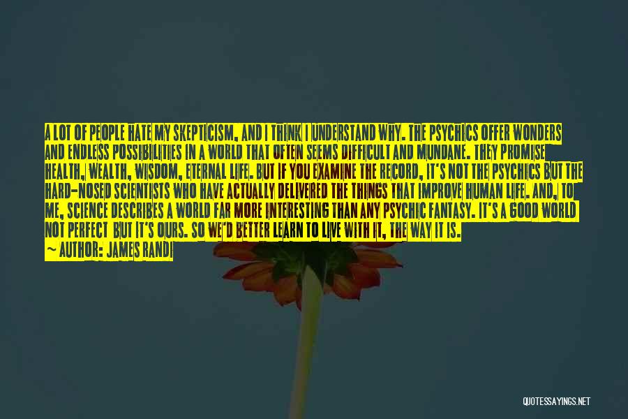 James Randi Quotes: A Lot Of People Hate My Skepticism, And I Think I Understand Why. The Psychics Offer Wonders And Endless Possibilities