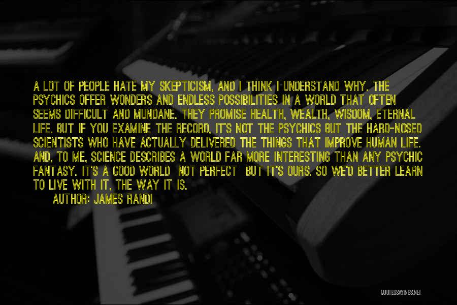 James Randi Quotes: A Lot Of People Hate My Skepticism, And I Think I Understand Why. The Psychics Offer Wonders And Endless Possibilities