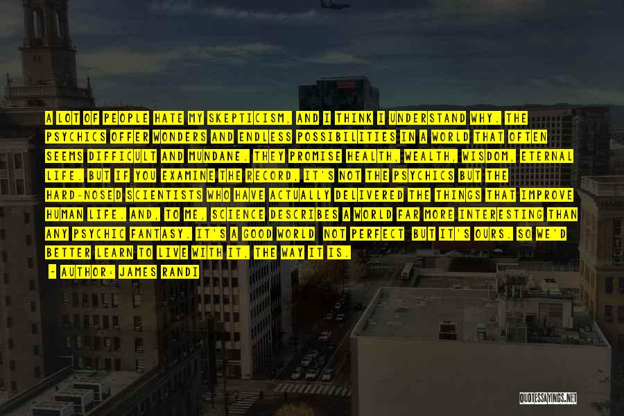 James Randi Quotes: A Lot Of People Hate My Skepticism, And I Think I Understand Why. The Psychics Offer Wonders And Endless Possibilities