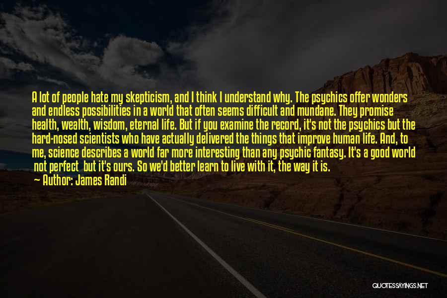 James Randi Quotes: A Lot Of People Hate My Skepticism, And I Think I Understand Why. The Psychics Offer Wonders And Endless Possibilities