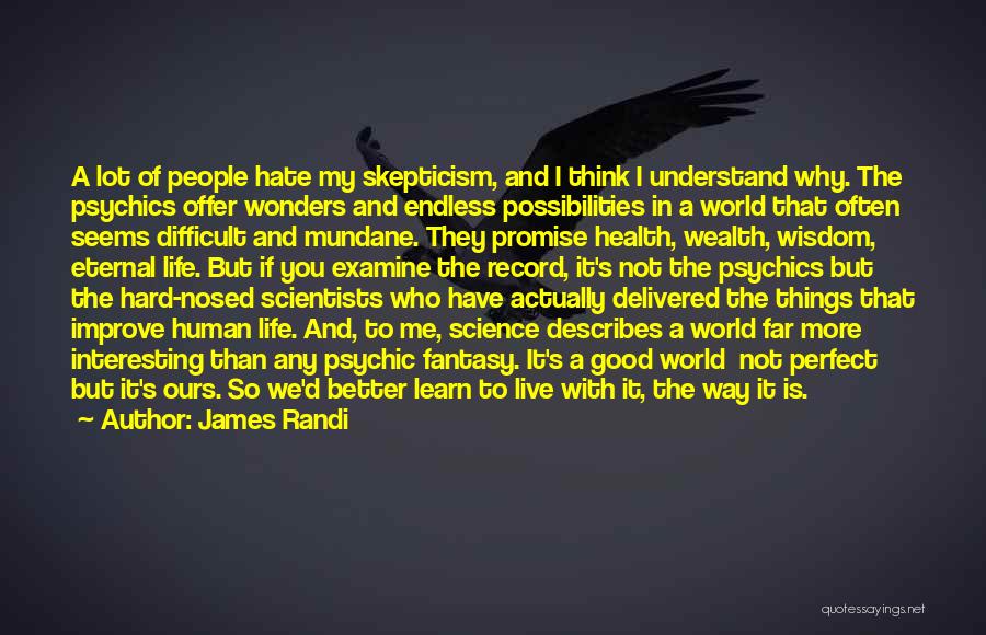 James Randi Quotes: A Lot Of People Hate My Skepticism, And I Think I Understand Why. The Psychics Offer Wonders And Endless Possibilities