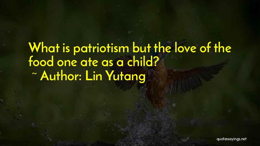 Lin Yutang Quotes: What Is Patriotism But The Love Of The Food One Ate As A Child?