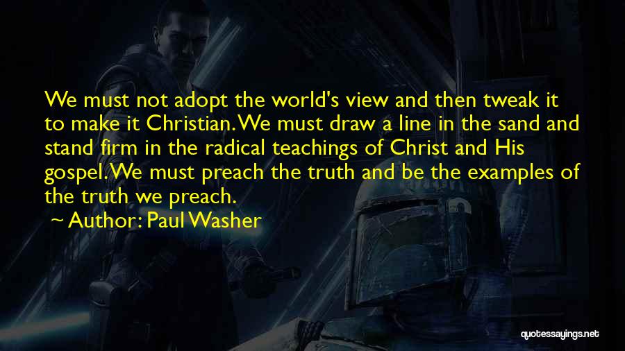 Paul Washer Quotes: We Must Not Adopt The World's View And Then Tweak It To Make It Christian. We Must Draw A Line
