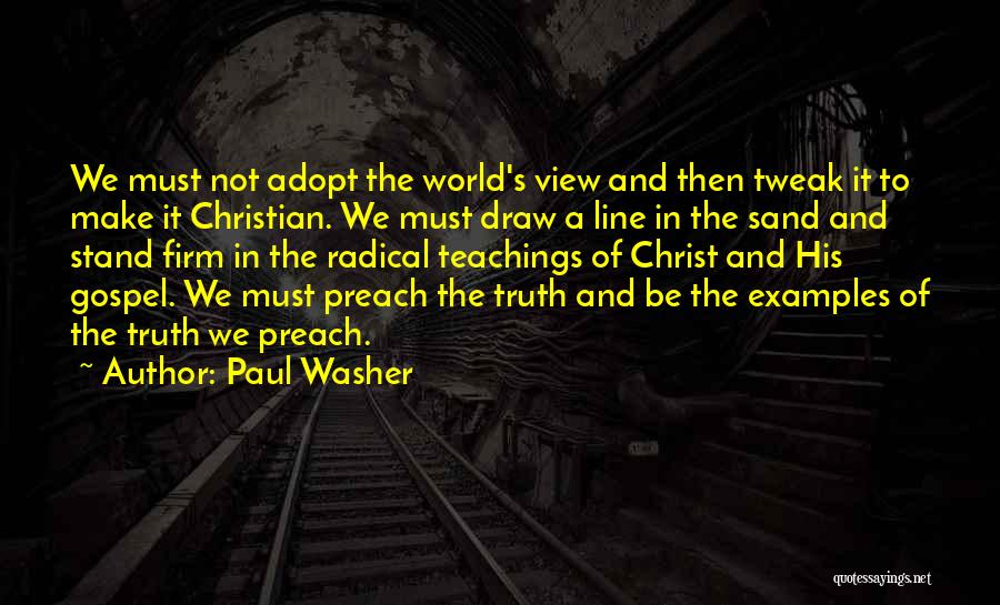 Paul Washer Quotes: We Must Not Adopt The World's View And Then Tweak It To Make It Christian. We Must Draw A Line