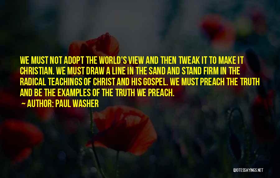 Paul Washer Quotes: We Must Not Adopt The World's View And Then Tweak It To Make It Christian. We Must Draw A Line