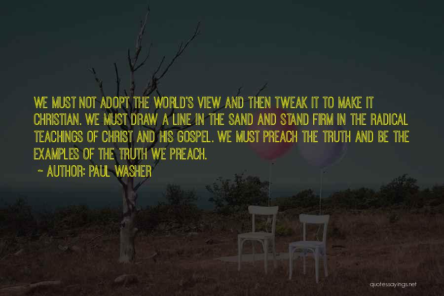 Paul Washer Quotes: We Must Not Adopt The World's View And Then Tweak It To Make It Christian. We Must Draw A Line