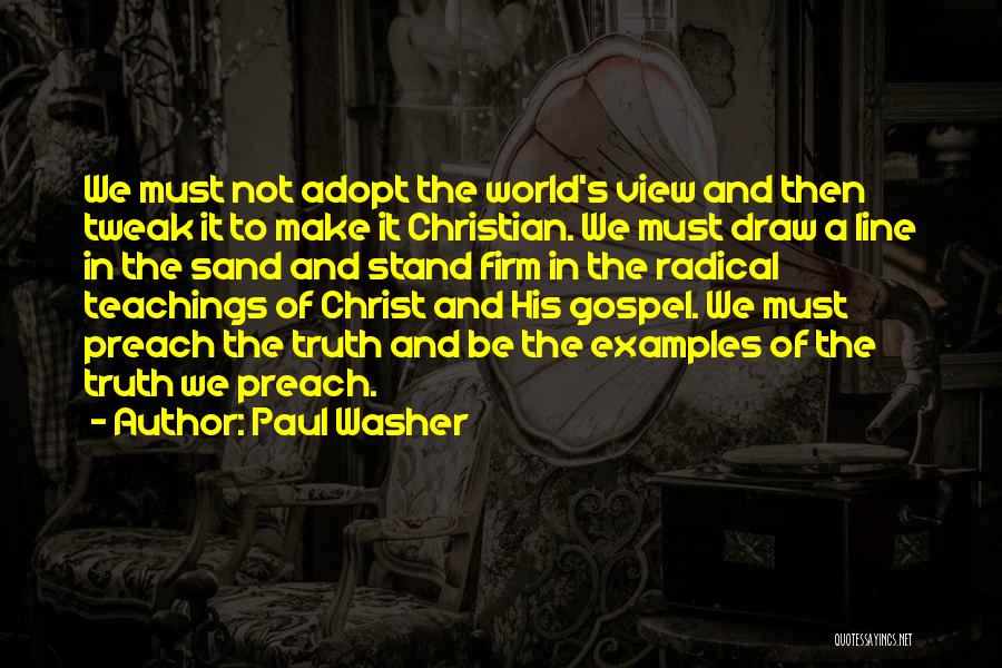 Paul Washer Quotes: We Must Not Adopt The World's View And Then Tweak It To Make It Christian. We Must Draw A Line