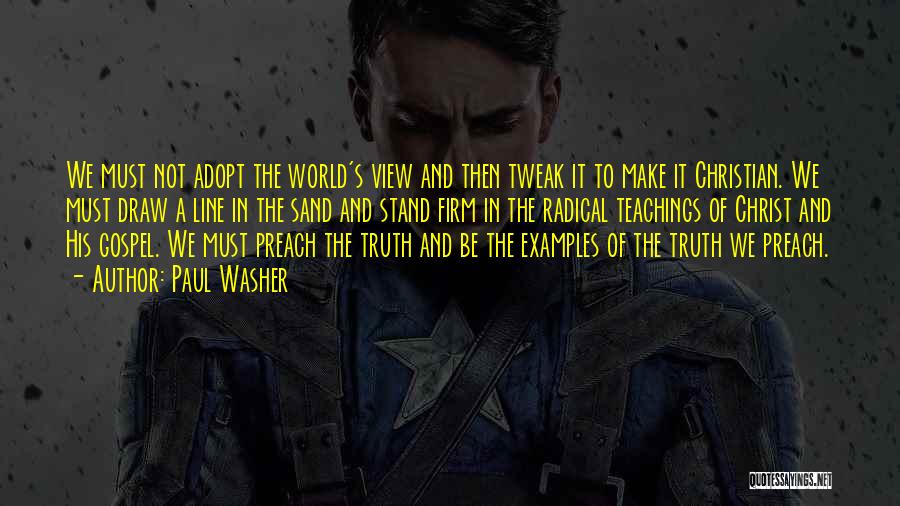 Paul Washer Quotes: We Must Not Adopt The World's View And Then Tweak It To Make It Christian. We Must Draw A Line