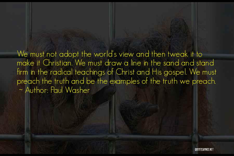 Paul Washer Quotes: We Must Not Adopt The World's View And Then Tweak It To Make It Christian. We Must Draw A Line
