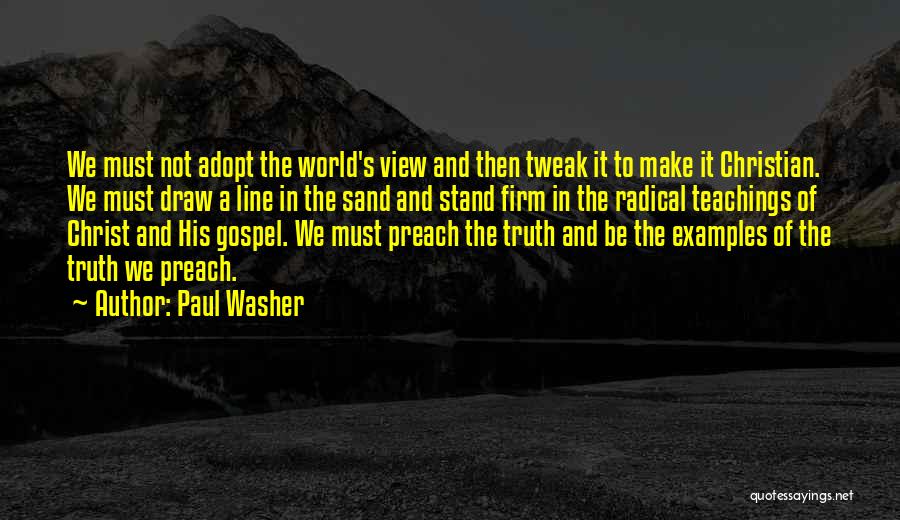 Paul Washer Quotes: We Must Not Adopt The World's View And Then Tweak It To Make It Christian. We Must Draw A Line