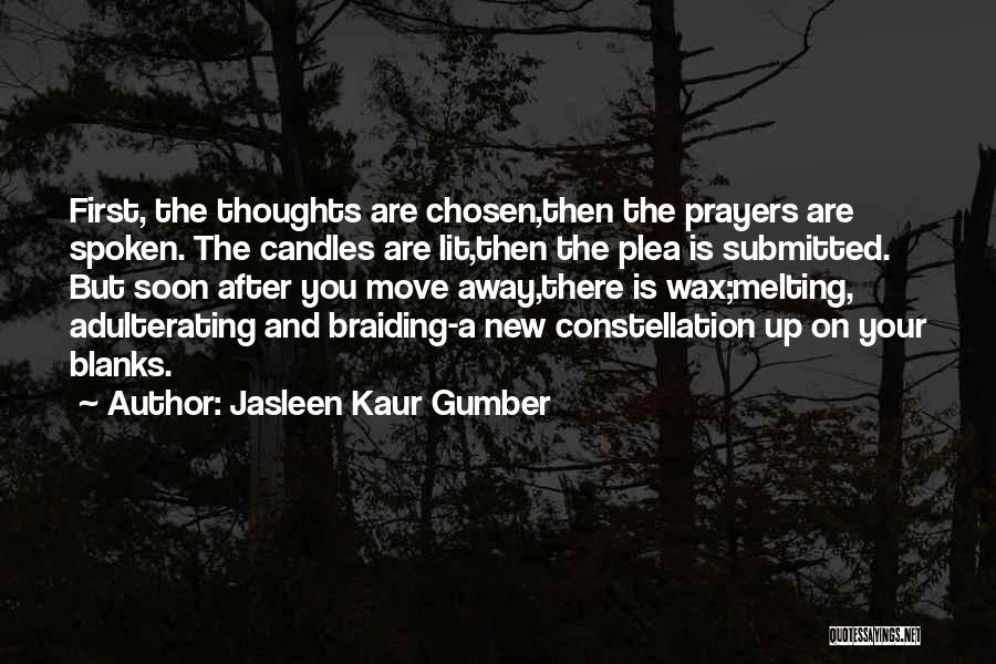 Jasleen Kaur Gumber Quotes: First, The Thoughts Are Chosen,then The Prayers Are Spoken. The Candles Are Lit,then The Plea Is Submitted. But Soon After