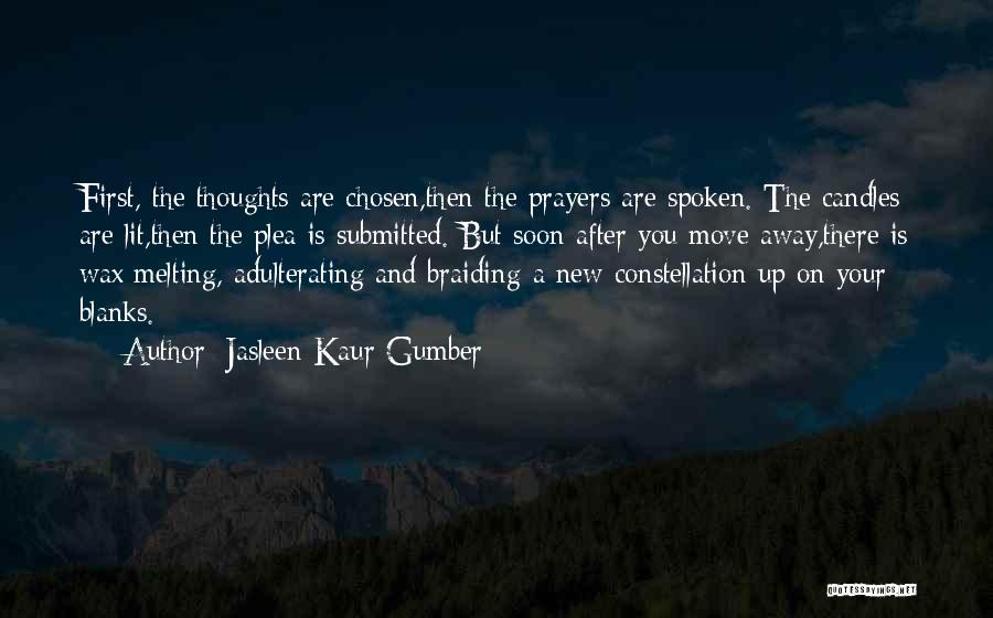 Jasleen Kaur Gumber Quotes: First, The Thoughts Are Chosen,then The Prayers Are Spoken. The Candles Are Lit,then The Plea Is Submitted. But Soon After