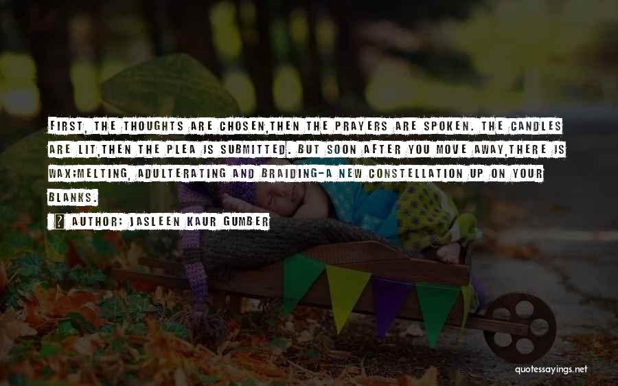 Jasleen Kaur Gumber Quotes: First, The Thoughts Are Chosen,then The Prayers Are Spoken. The Candles Are Lit,then The Plea Is Submitted. But Soon After