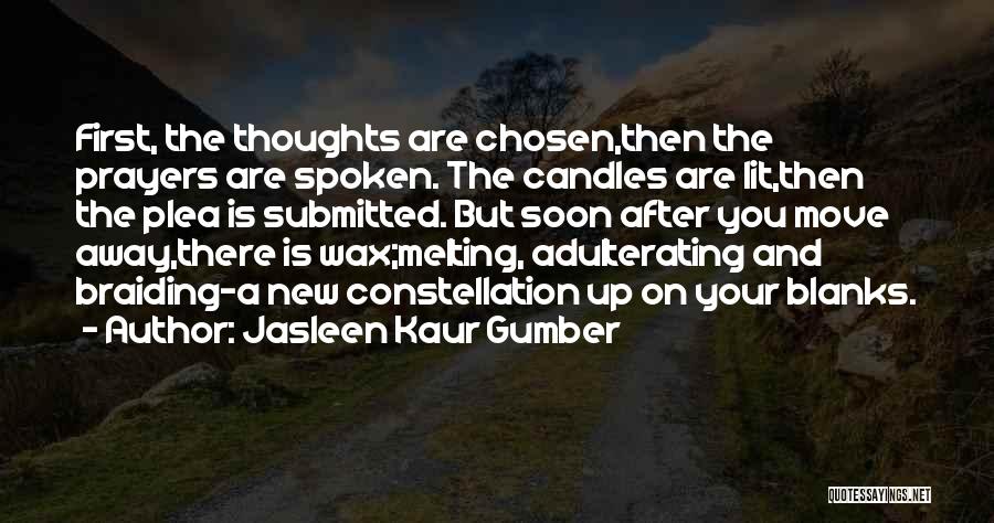 Jasleen Kaur Gumber Quotes: First, The Thoughts Are Chosen,then The Prayers Are Spoken. The Candles Are Lit,then The Plea Is Submitted. But Soon After