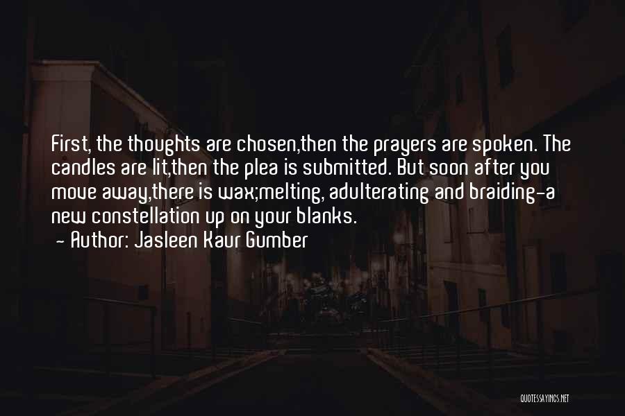 Jasleen Kaur Gumber Quotes: First, The Thoughts Are Chosen,then The Prayers Are Spoken. The Candles Are Lit,then The Plea Is Submitted. But Soon After