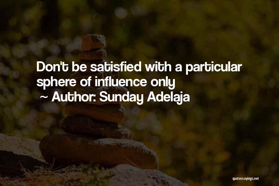 Sunday Adelaja Quotes: Don't Be Satisfied With A Particular Sphere Of Influence Only