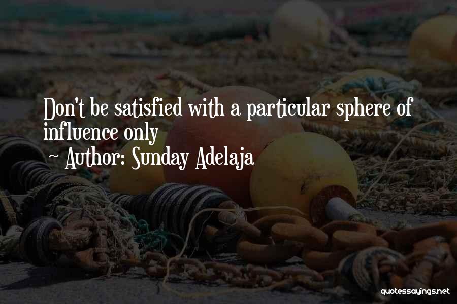 Sunday Adelaja Quotes: Don't Be Satisfied With A Particular Sphere Of Influence Only