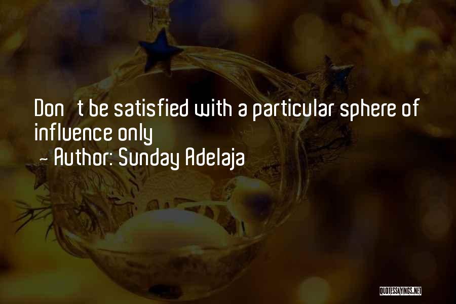 Sunday Adelaja Quotes: Don't Be Satisfied With A Particular Sphere Of Influence Only