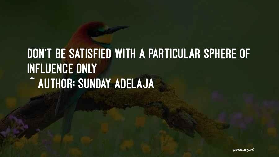 Sunday Adelaja Quotes: Don't Be Satisfied With A Particular Sphere Of Influence Only