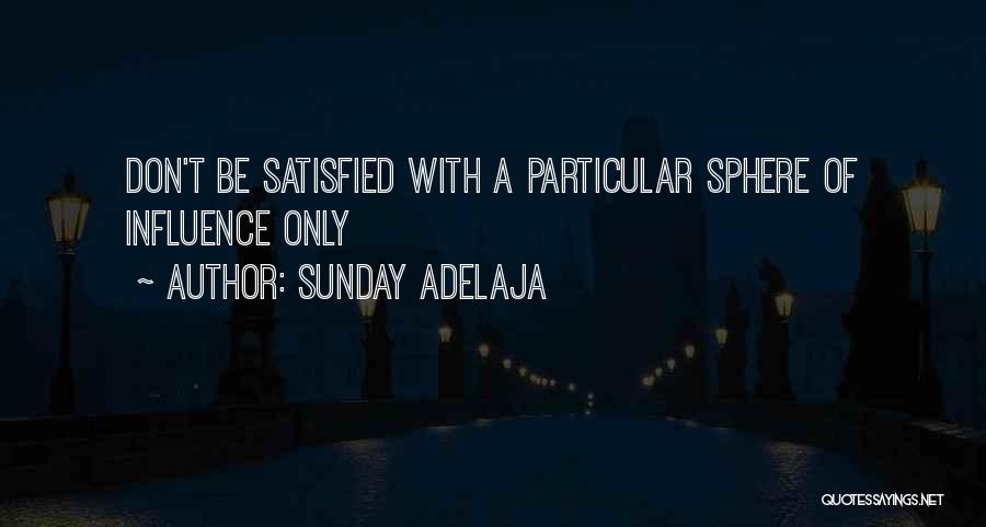 Sunday Adelaja Quotes: Don't Be Satisfied With A Particular Sphere Of Influence Only