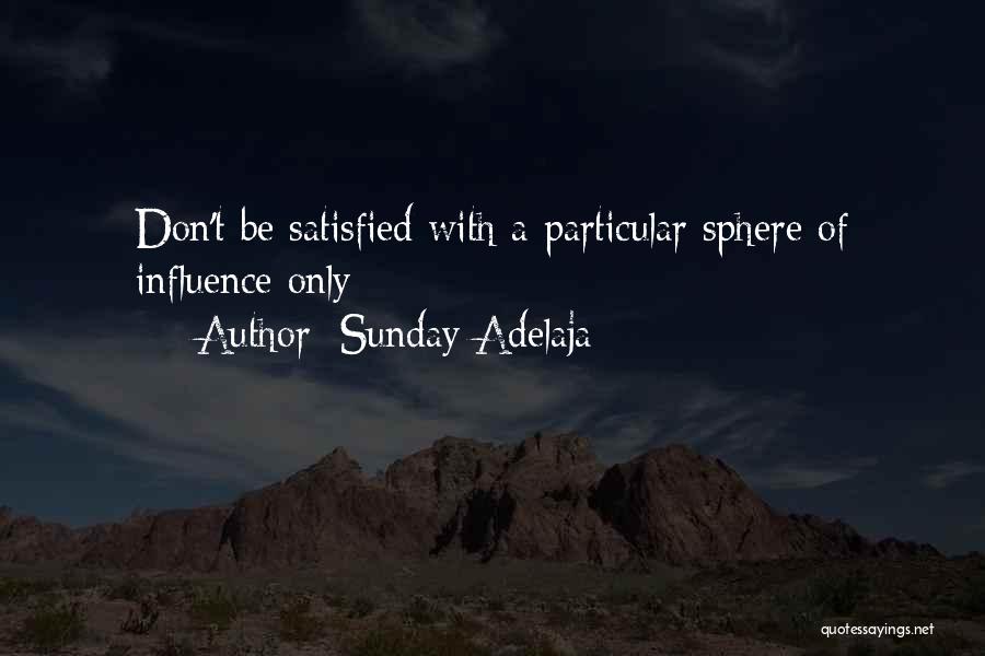 Sunday Adelaja Quotes: Don't Be Satisfied With A Particular Sphere Of Influence Only