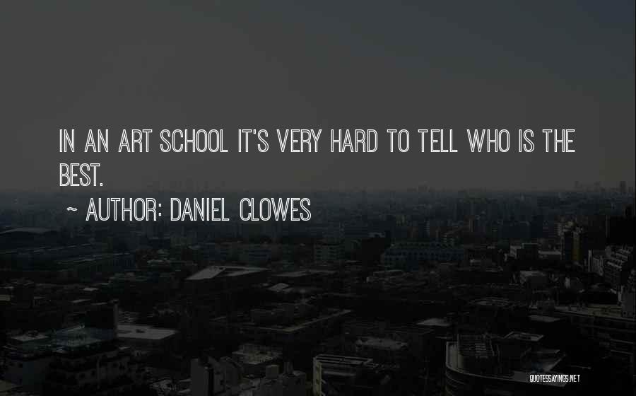 Daniel Clowes Quotes: In An Art School It's Very Hard To Tell Who Is The Best.
