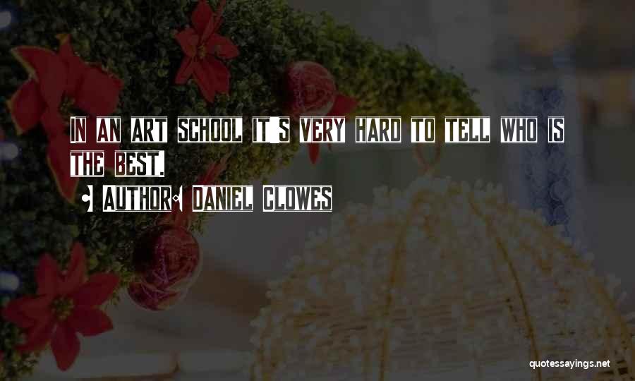 Daniel Clowes Quotes: In An Art School It's Very Hard To Tell Who Is The Best.