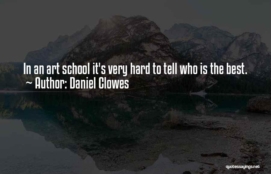 Daniel Clowes Quotes: In An Art School It's Very Hard To Tell Who Is The Best.