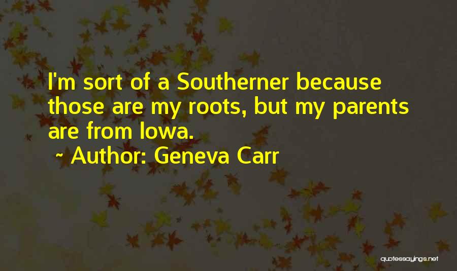 Geneva Carr Quotes: I'm Sort Of A Southerner Because Those Are My Roots, But My Parents Are From Iowa.