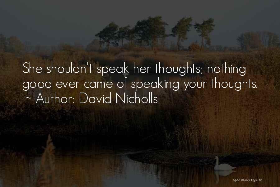 David Nicholls Quotes: She Shouldn't Speak Her Thoughts; Nothing Good Ever Came Of Speaking Your Thoughts.