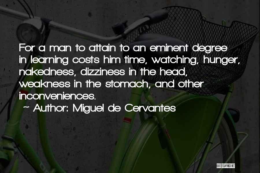 Miguel De Cervantes Quotes: For A Man To Attain To An Eminent Degree In Learning Costs Him Time, Watching, Hunger, Nakedness, Dizziness In The