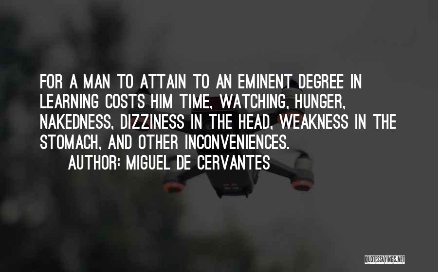 Miguel De Cervantes Quotes: For A Man To Attain To An Eminent Degree In Learning Costs Him Time, Watching, Hunger, Nakedness, Dizziness In The