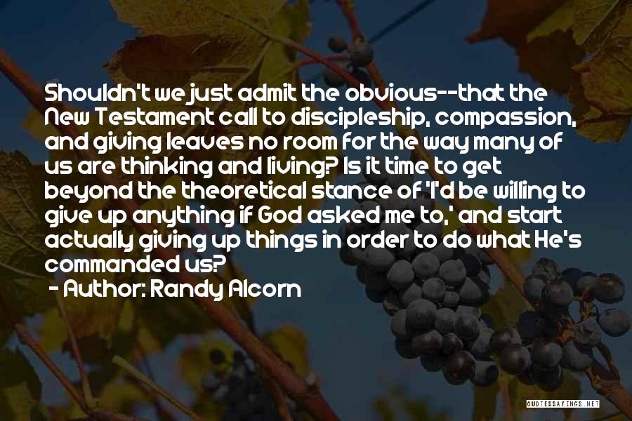 Randy Alcorn Quotes: Shouldn't We Just Admit The Obvious--that The New Testament Call To Discipleship, Compassion, And Giving Leaves No Room For The