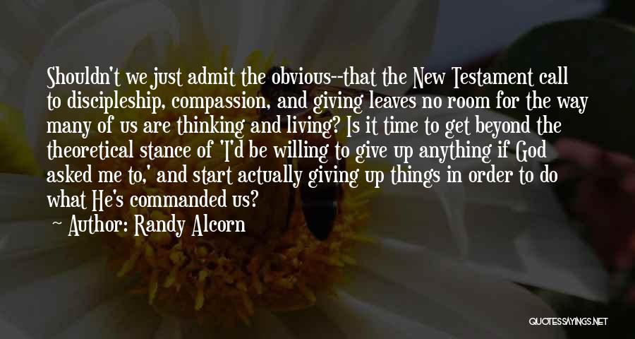 Randy Alcorn Quotes: Shouldn't We Just Admit The Obvious--that The New Testament Call To Discipleship, Compassion, And Giving Leaves No Room For The