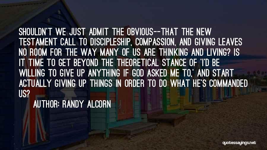 Randy Alcorn Quotes: Shouldn't We Just Admit The Obvious--that The New Testament Call To Discipleship, Compassion, And Giving Leaves No Room For The