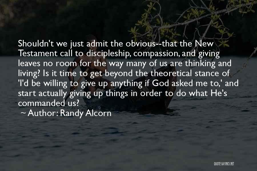 Randy Alcorn Quotes: Shouldn't We Just Admit The Obvious--that The New Testament Call To Discipleship, Compassion, And Giving Leaves No Room For The