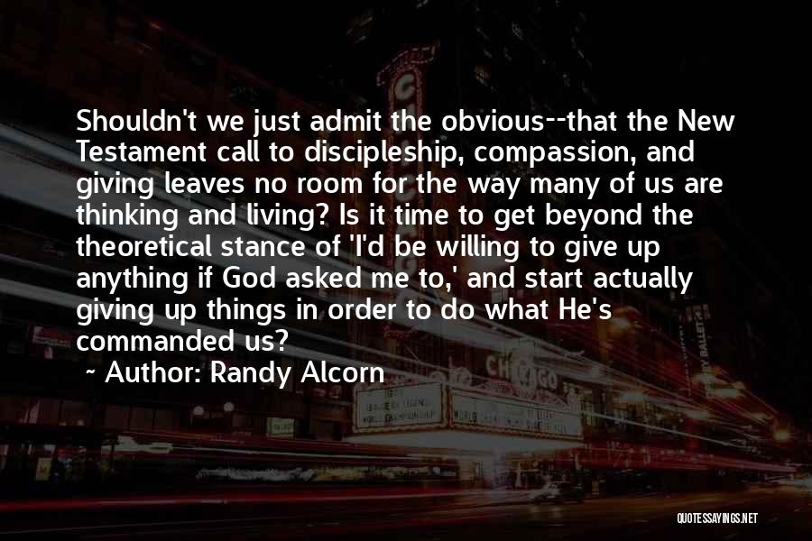 Randy Alcorn Quotes: Shouldn't We Just Admit The Obvious--that The New Testament Call To Discipleship, Compassion, And Giving Leaves No Room For The