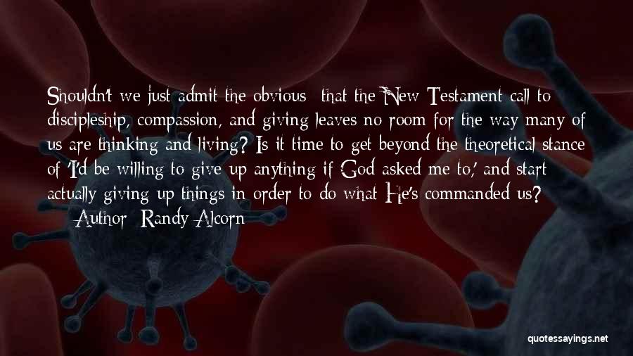 Randy Alcorn Quotes: Shouldn't We Just Admit The Obvious--that The New Testament Call To Discipleship, Compassion, And Giving Leaves No Room For The