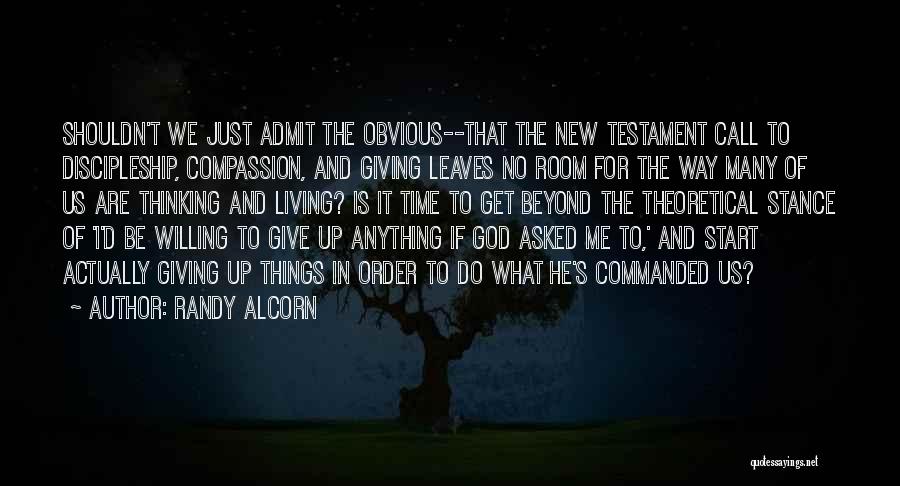 Randy Alcorn Quotes: Shouldn't We Just Admit The Obvious--that The New Testament Call To Discipleship, Compassion, And Giving Leaves No Room For The