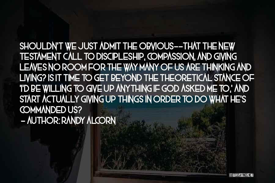 Randy Alcorn Quotes: Shouldn't We Just Admit The Obvious--that The New Testament Call To Discipleship, Compassion, And Giving Leaves No Room For The