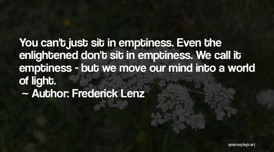 Frederick Lenz Quotes: You Can't Just Sit In Emptiness. Even The Enlightened Don't Sit In Emptiness. We Call It Emptiness - But We