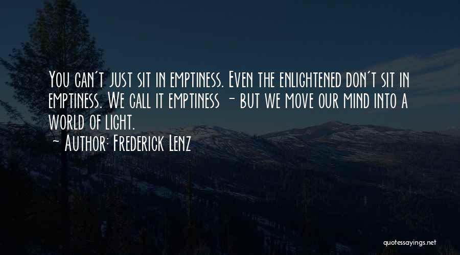 Frederick Lenz Quotes: You Can't Just Sit In Emptiness. Even The Enlightened Don't Sit In Emptiness. We Call It Emptiness - But We